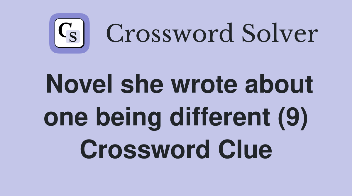 Novel she wrote about one being different (9) Crossword Clue