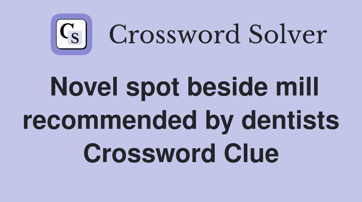 Novel spot beside mill recommended by dentists Crossword Clue