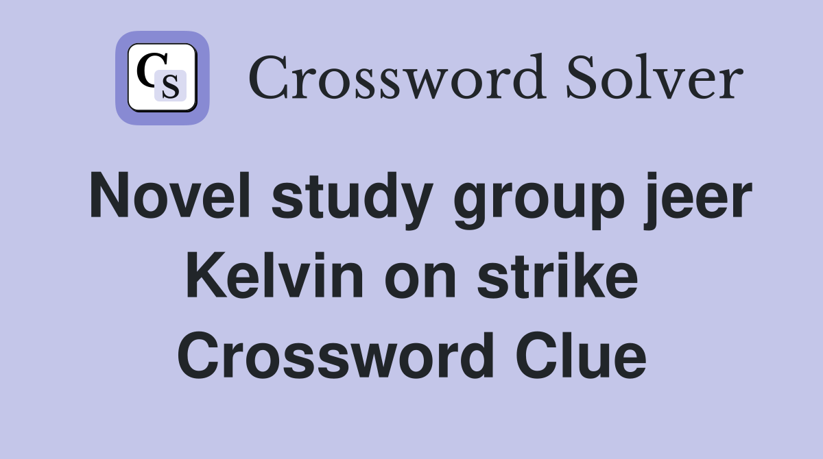 Novel study group jeer Kelvin on strike Crossword Clue