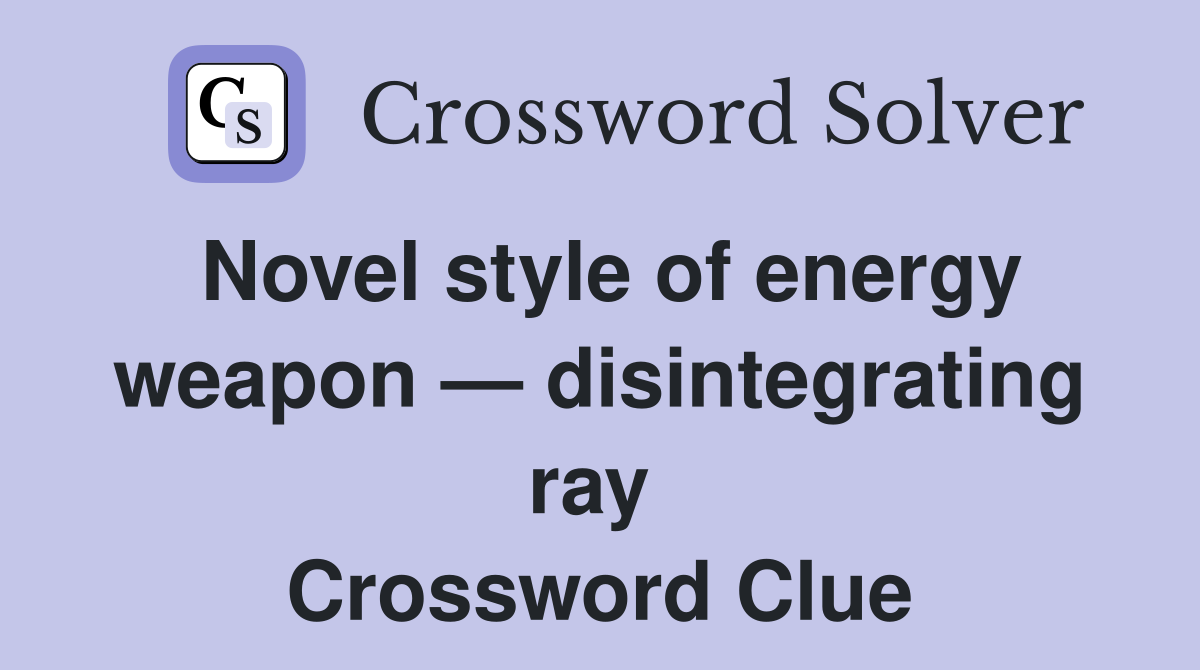 Novel style of energy weapon — disintegrating ray  Crossword Clue