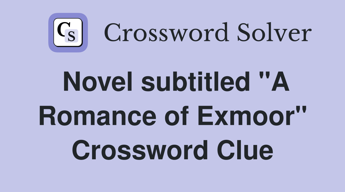 Novel subtitled "A Romance of Exmoor" Crossword Clue
