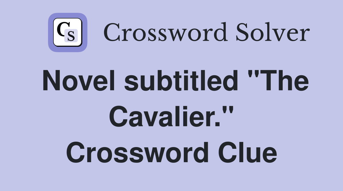 Novel subtitled "The Cavalier." Crossword Clue