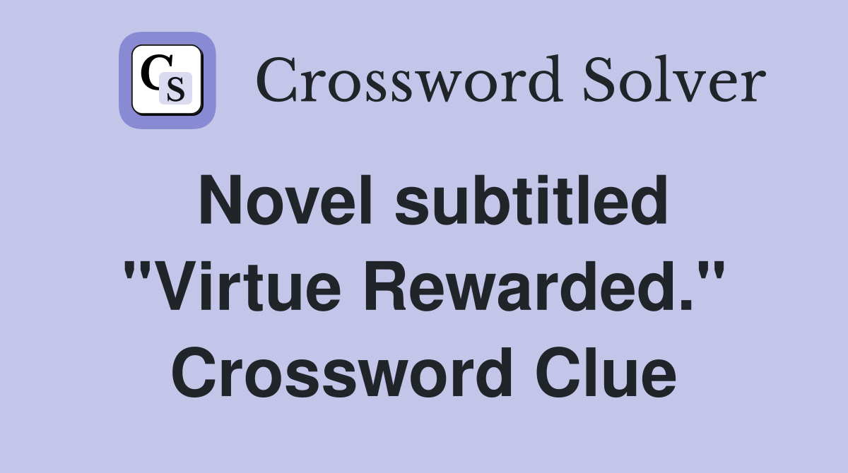 Novel subtitled "Virtue Rewarded." Crossword Clue
