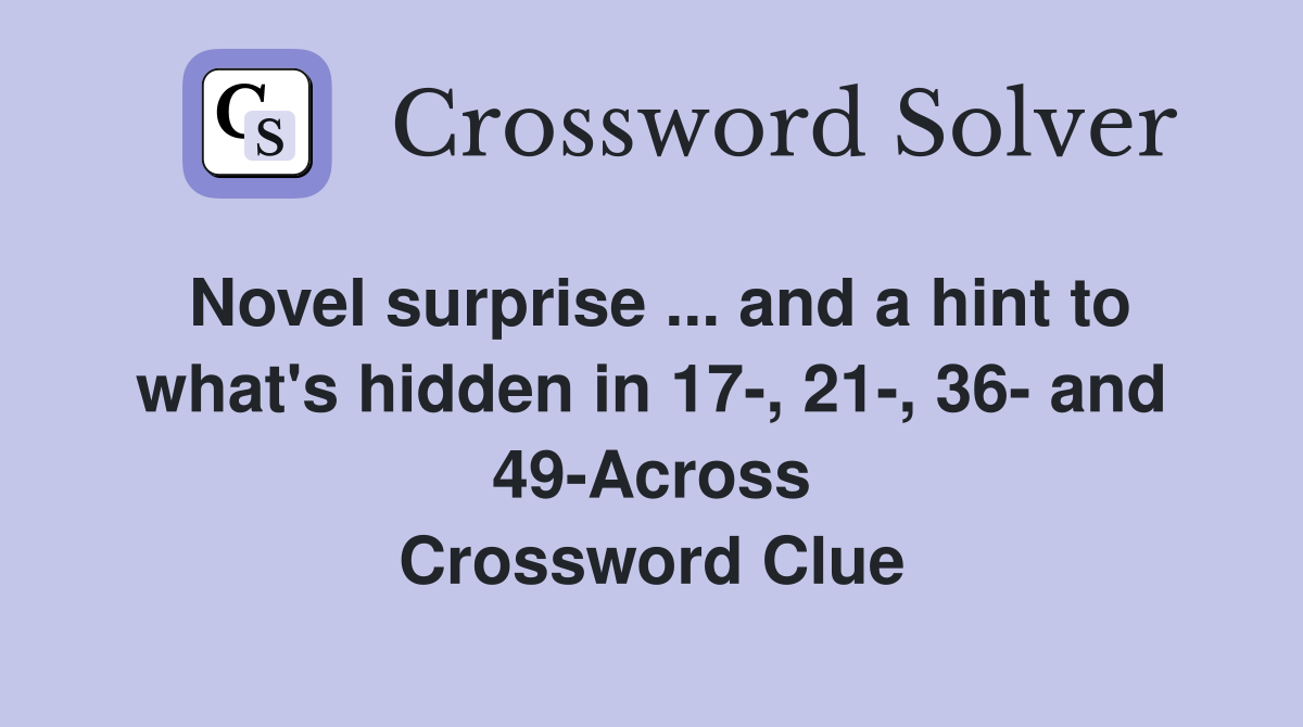 Novel surprise ... and a hint to what's hidden in 17-, 21-, 36- and 49-Across Crossword Clue