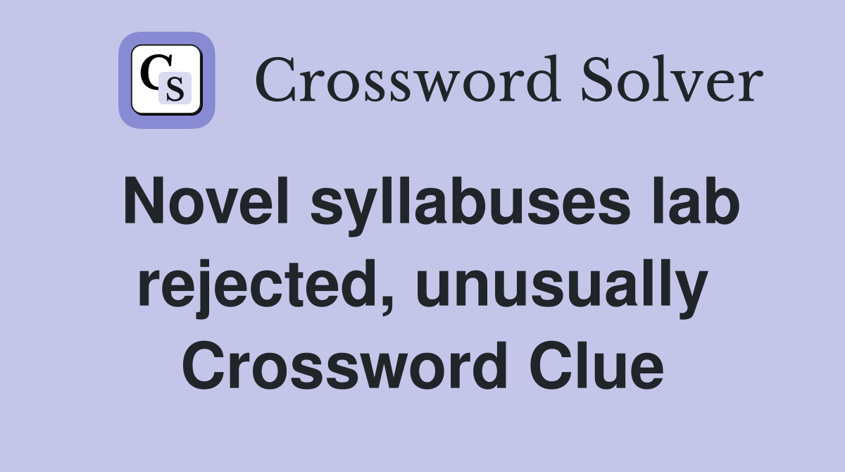 Novel syllabuses lab rejected, unusually Crossword Clue