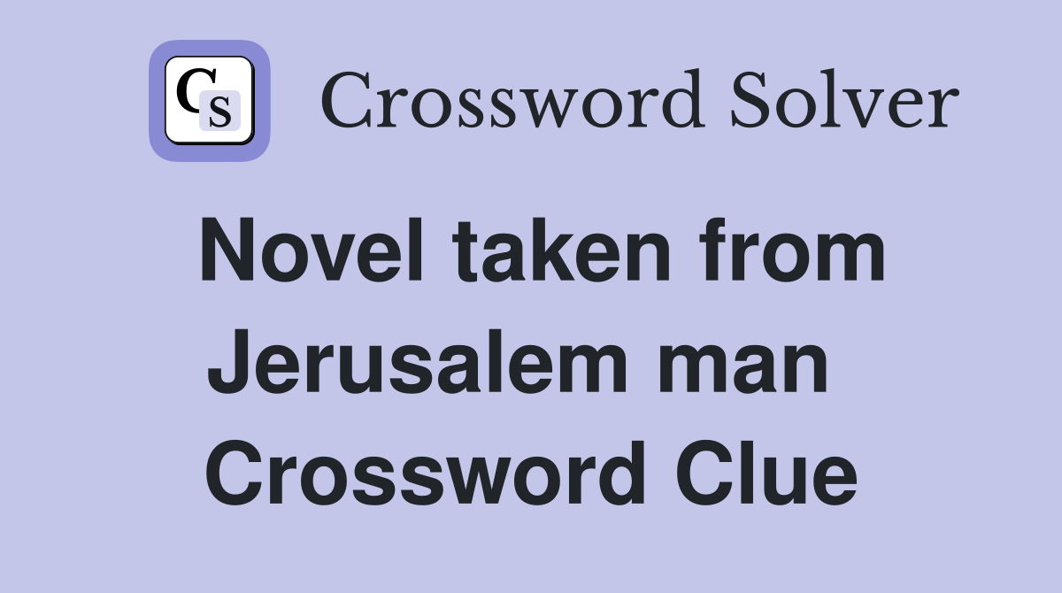 Novel taken from Jerusalem man  Crossword Clue