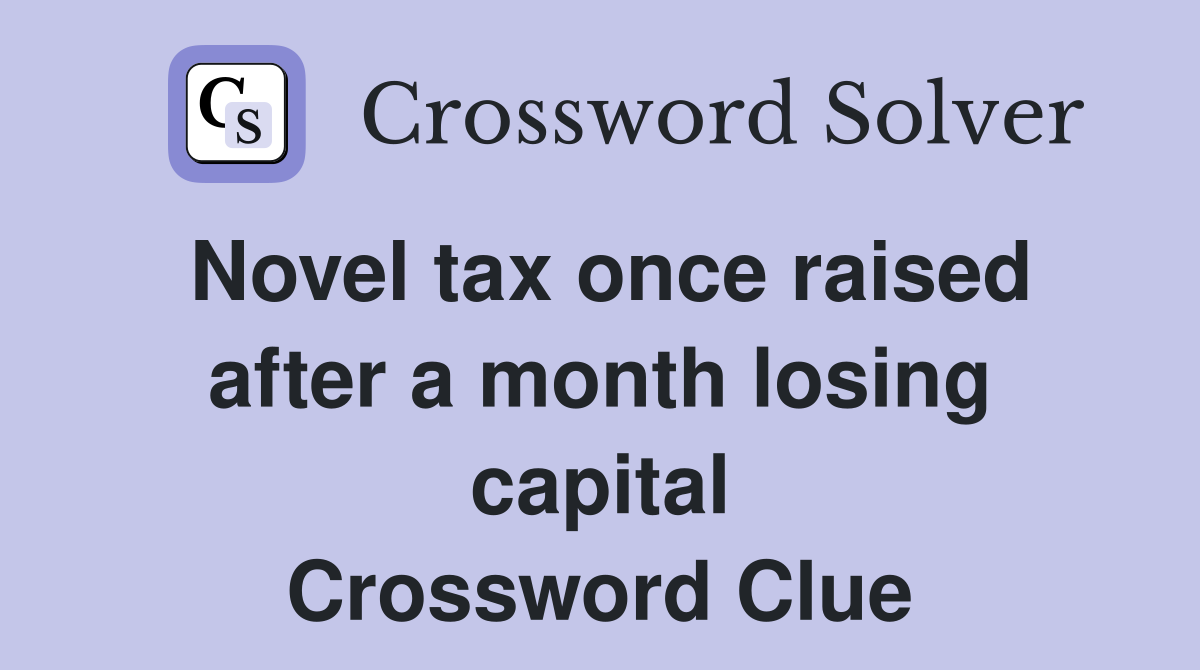 Novel tax once raised after a month losing capital Crossword Clue