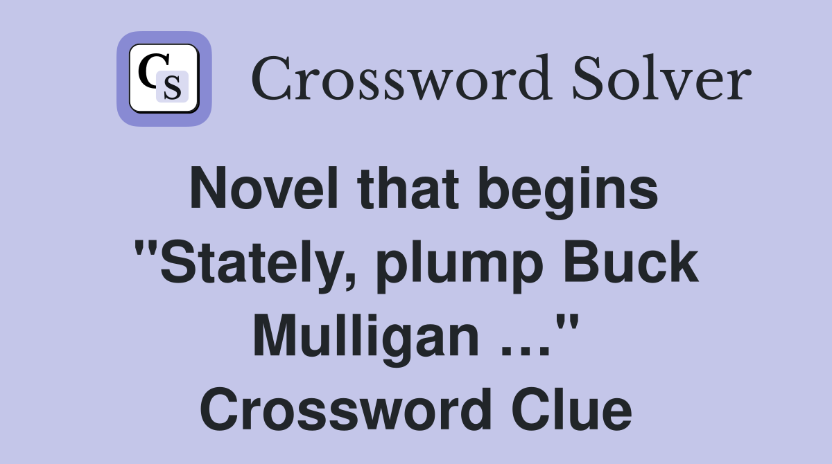 Novel that begins "Stately, plump Buck Mulligan …" Crossword Clue