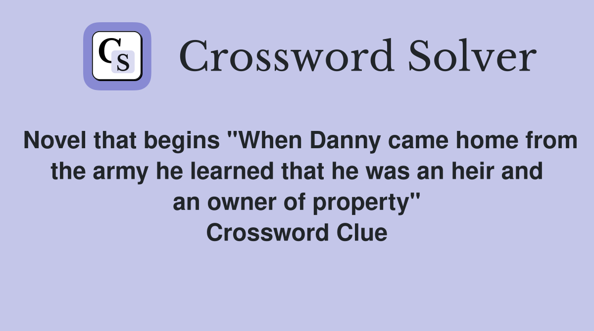 Novel that begins "When Danny came home from the army he learned that he was an heir and an owner of property" Crossword Clue