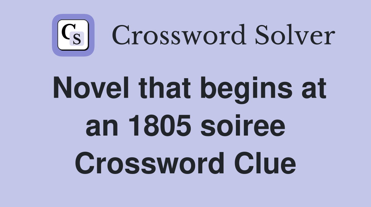 Novel that begins at an 1805 soiree Crossword Clue