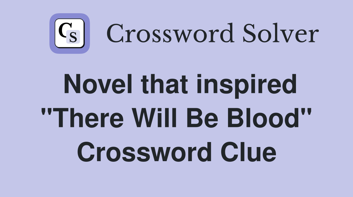 Novel that inspired "There Will Be Blood" Crossword Clue