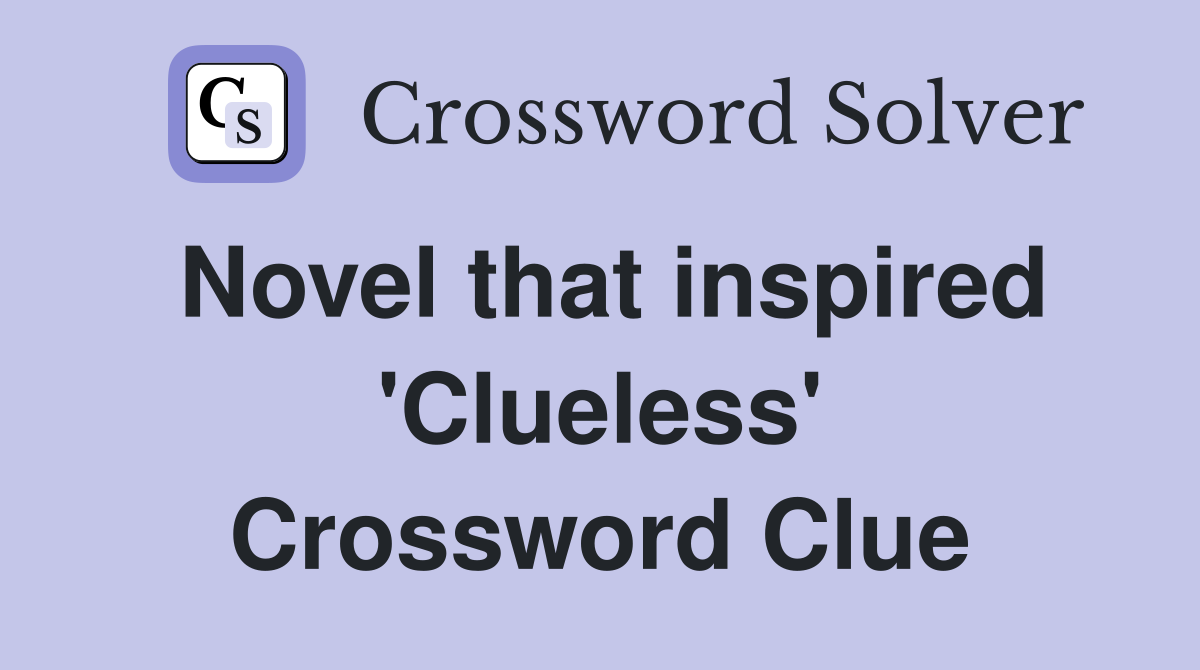 Novel that inspired 'Clueless' Crossword Clue