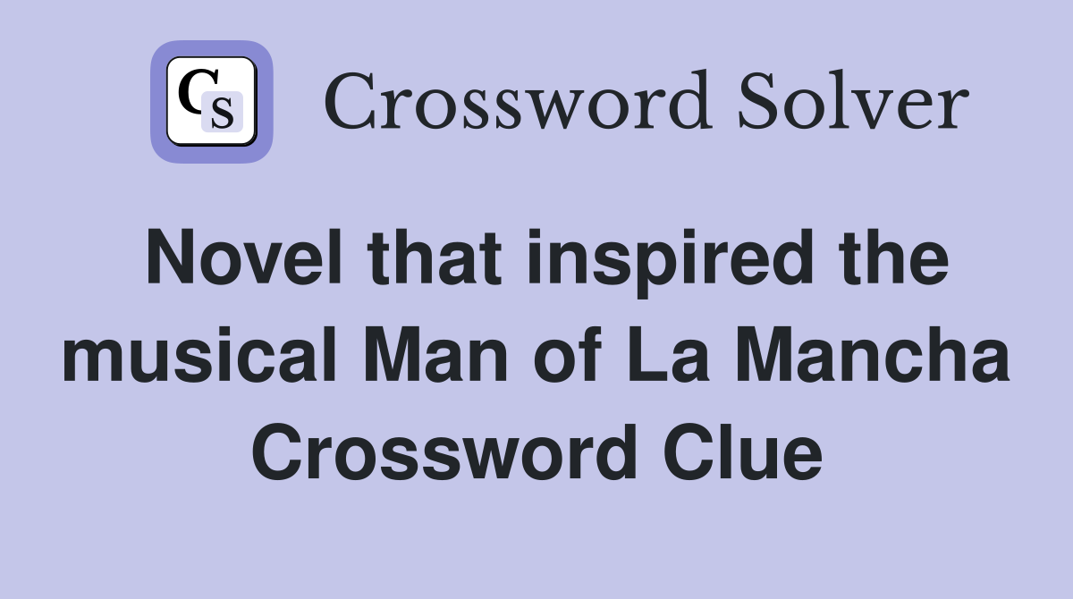 Novel that inspired the musical Man of La Mancha Crossword Clue