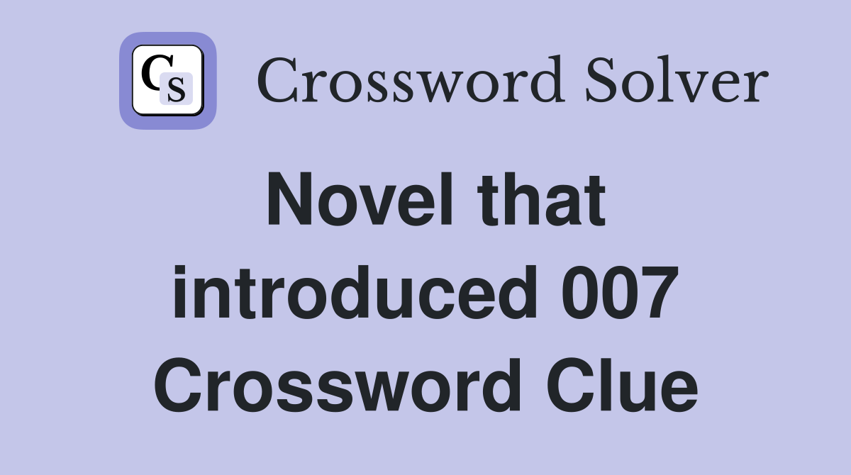 Novel that introduced 007 Crossword Clue