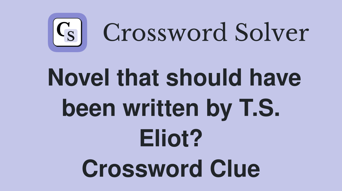 Novel that should have been written by T.S. Eliot? Crossword Clue