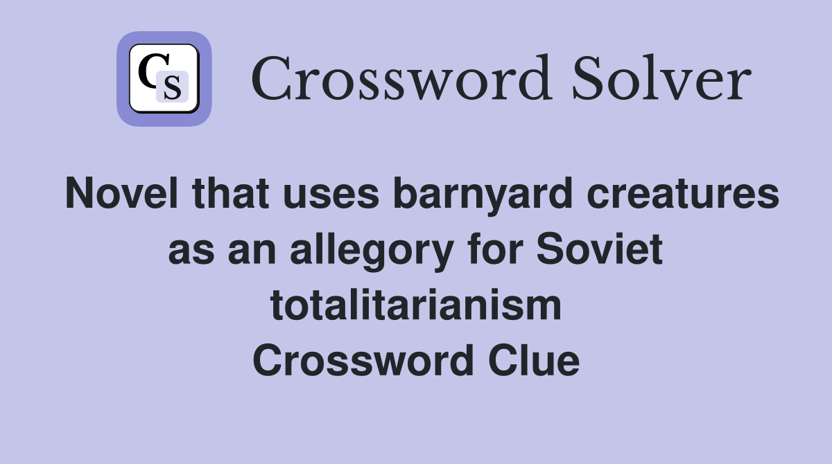 Novel that uses barnyard creatures as an allegory for Soviet totalitarianism Crossword Clue