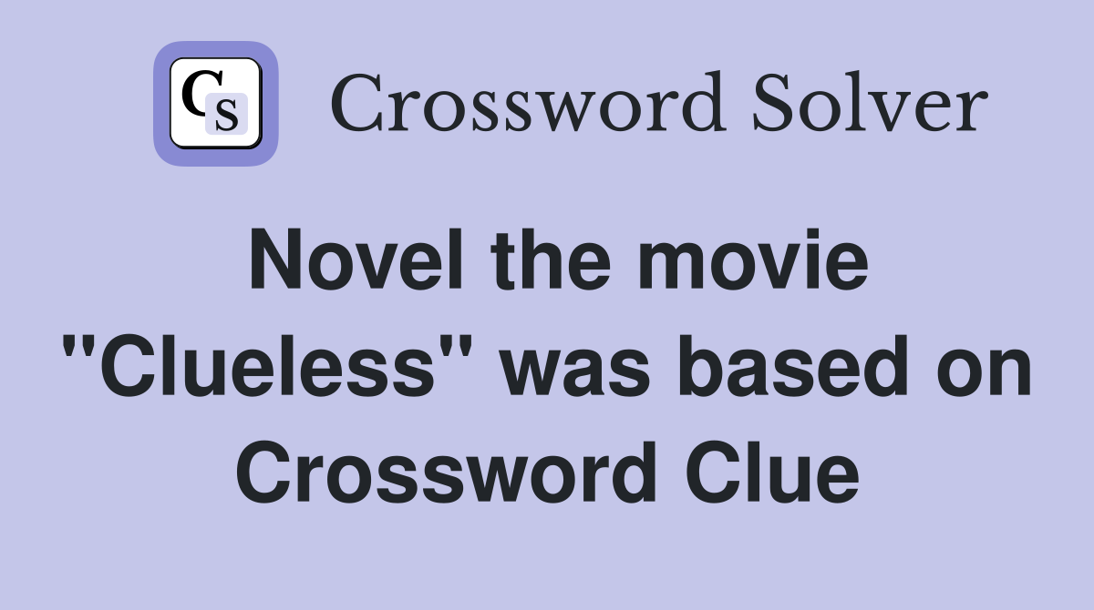 Novel the movie "Clueless" was based on Crossword Clue