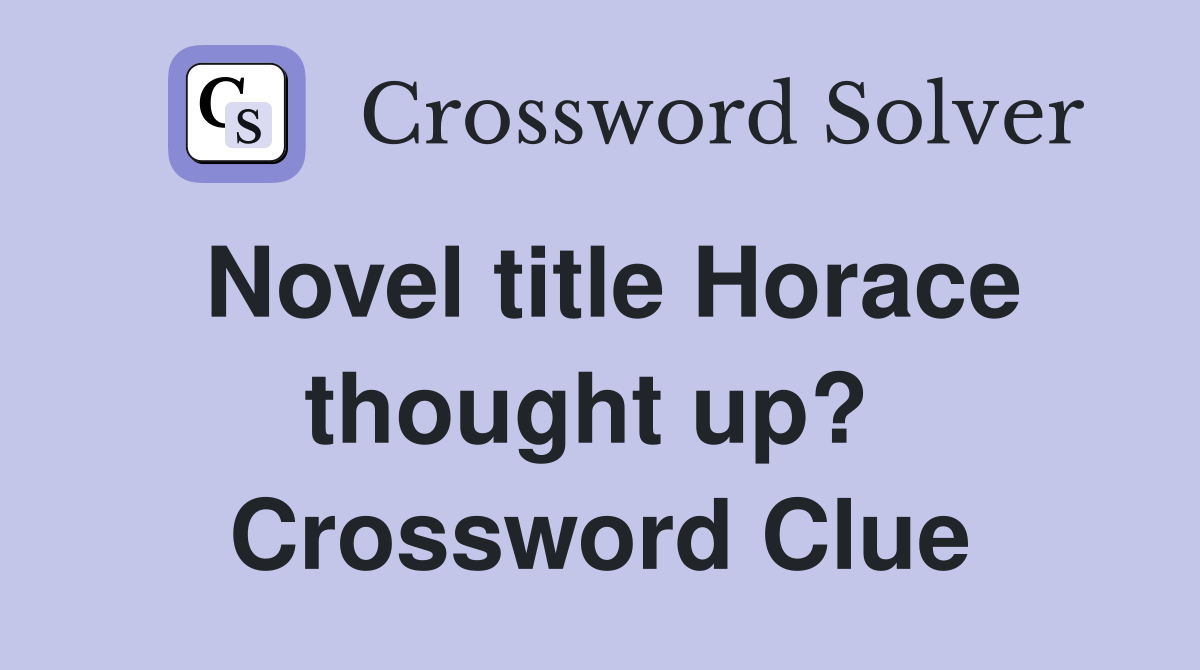 Novel title Horace thought up?  Crossword Clue