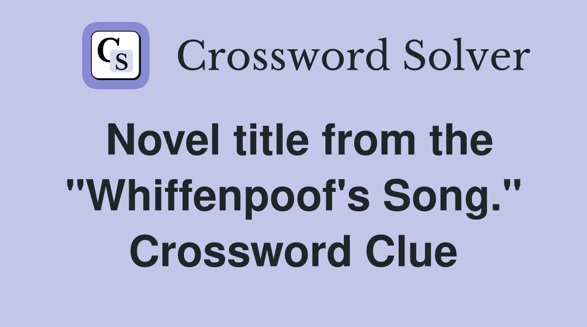 Novel title from the "Whiffenpoof's Song." Crossword Clue
