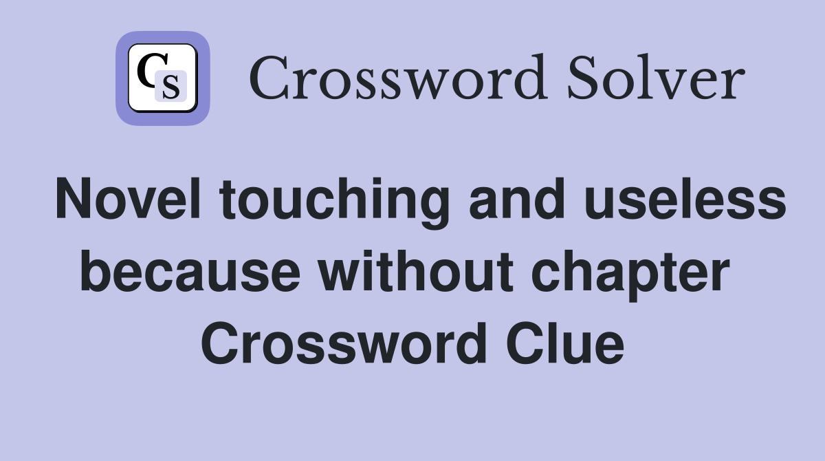 Novel touching and useless because without chapter  Crossword Clue