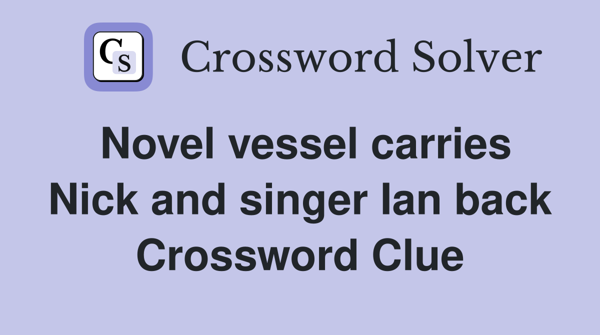 Novel vessel carries Nick and singer Ian back Crossword Clue