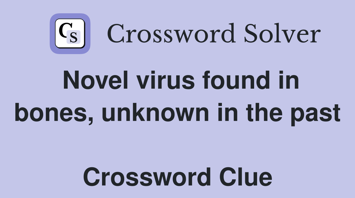 Novel virus found in bones, unknown in the past  Crossword Clue