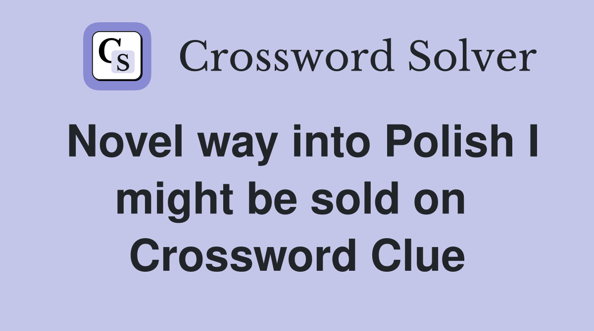 Novel way into Polish I might be sold on  Crossword Clue