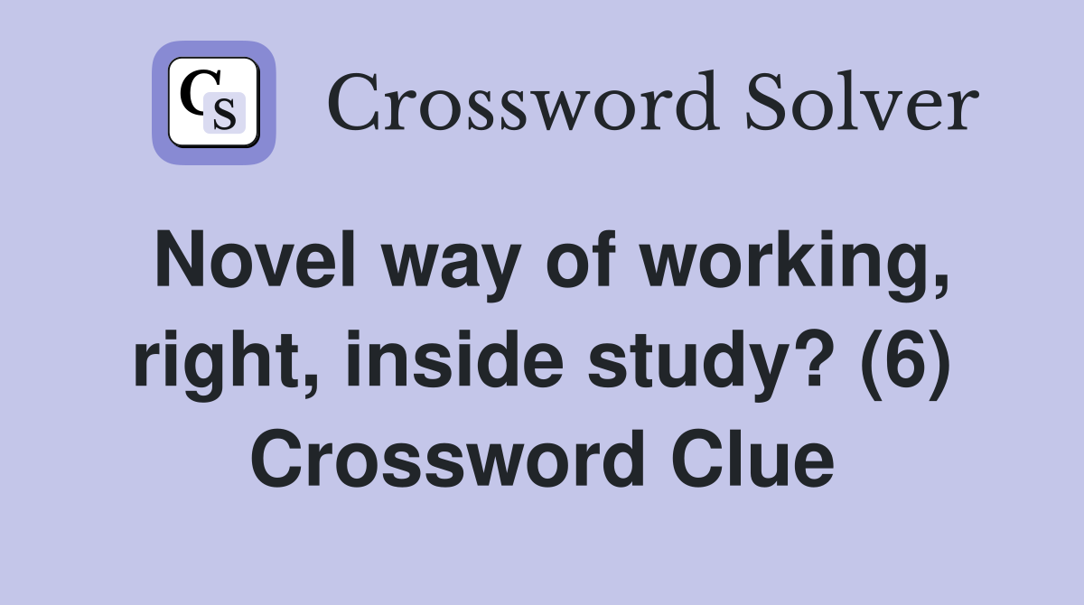 Novel way of working, right, inside study? (6) Crossword Clue