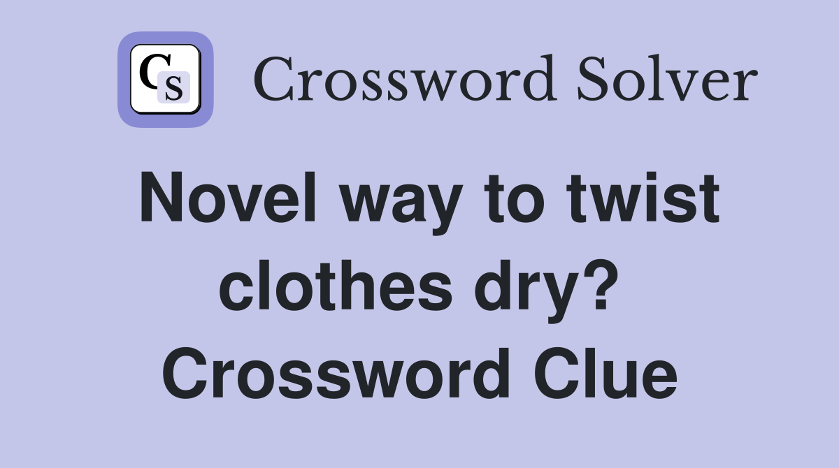 Novel way to twist clothes dry? Crossword Clue