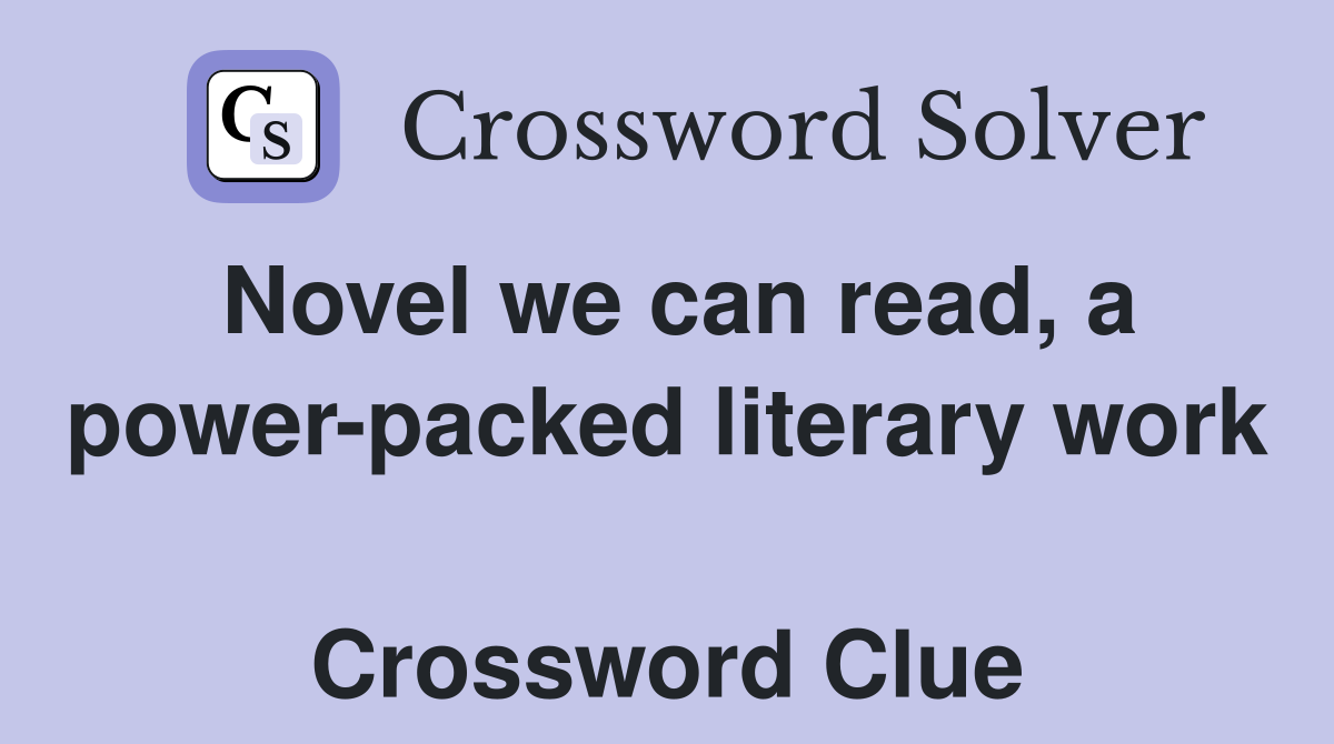 Novel we can read, a power-packed literary work  Crossword Clue