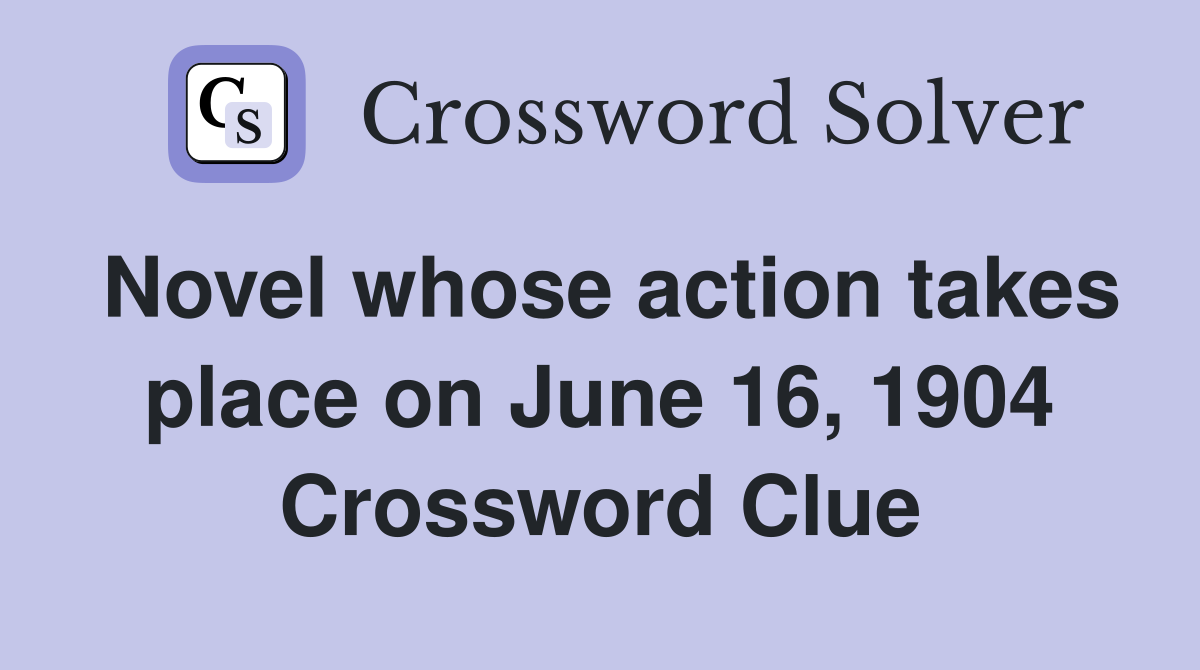 Novel whose action takes place on June 16, 1904 Crossword Clue