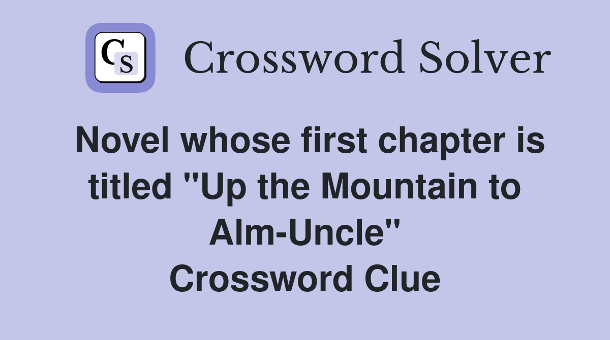 Novel whose first chapter is titled "Up the Mountain to Alm-Uncle" Crossword Clue
