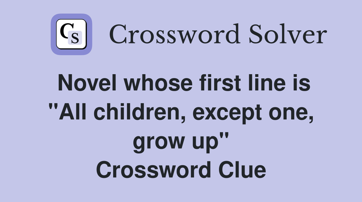 Novel whose first line is "All children, except one, grow up" Crossword Clue