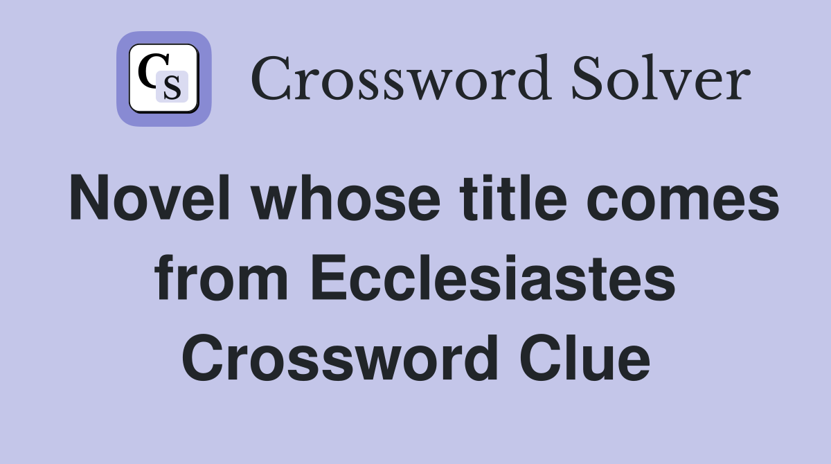 Novel whose title comes from Ecclesiastes Crossword Clue
