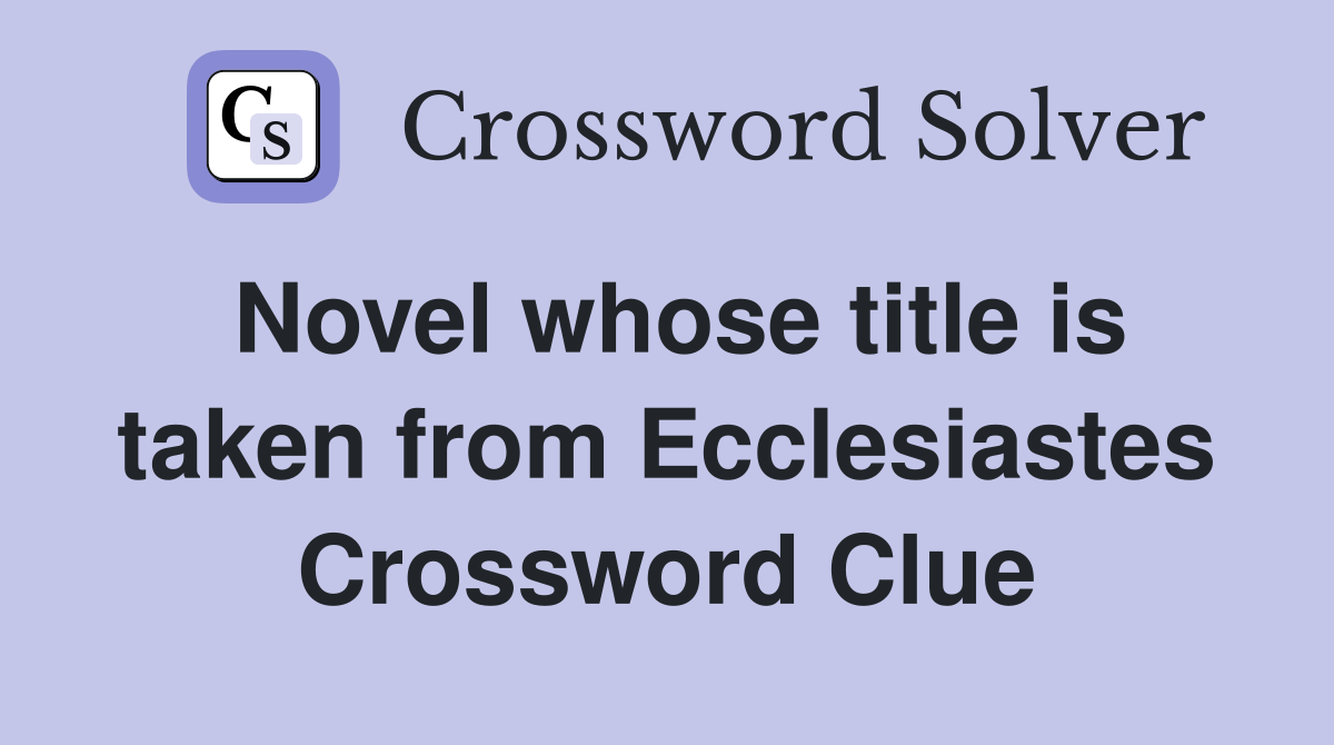 Novel whose title is taken from Ecclesiastes Crossword Clue