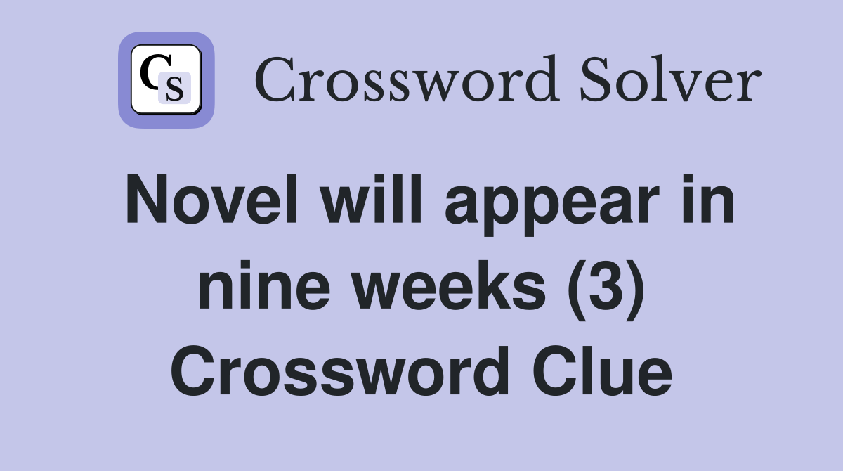 Novel will appear in nine weeks (3) Crossword Clue
