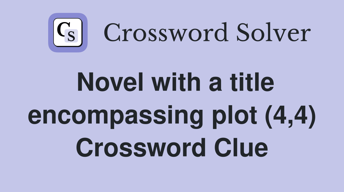 Novel with a title encompassing plot (4,4) Crossword Clue