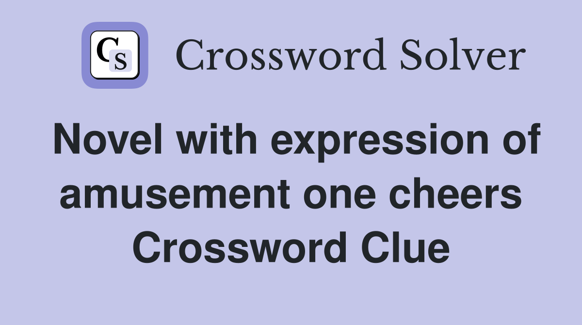 Novel with expression of amusement one cheers Crossword Clue