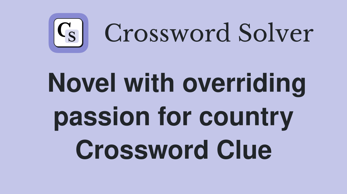 Novel with overriding passion for country Crossword Clue