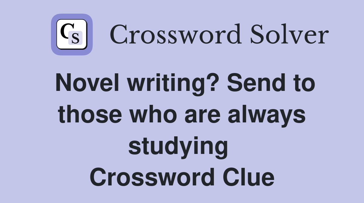 Novel writing? Send to those who are always studying  Crossword Clue