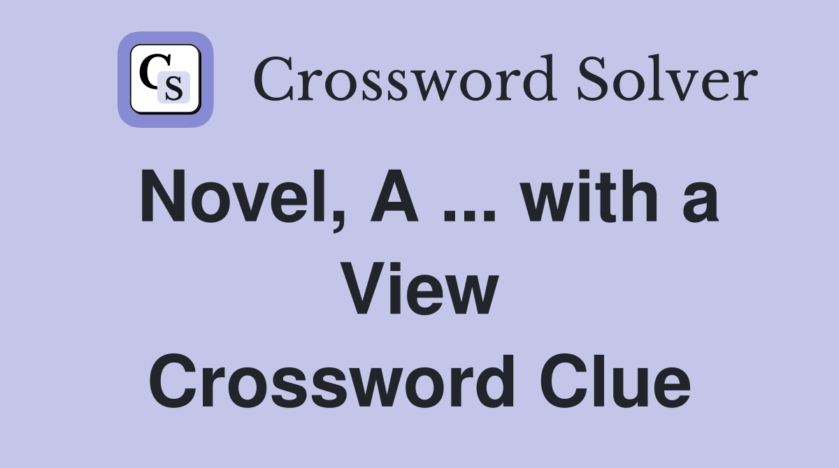 Novel, A ... with a View Crossword Clue