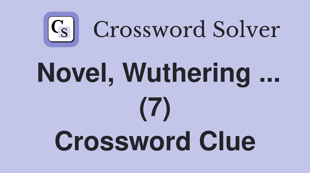 Novel, Wuthering ... (7) Crossword Clue