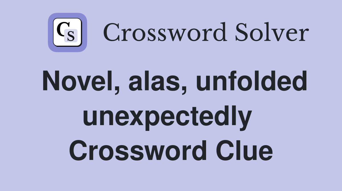 Novel, alas, unfolded unexpectedly  Crossword Clue