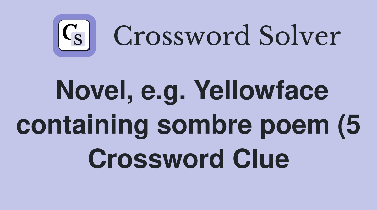 Novel e g Yellowface containing sombre poem (5) Crossword Clue Novel e g Yellowface containing sombre poem (5) Crossword Clue
