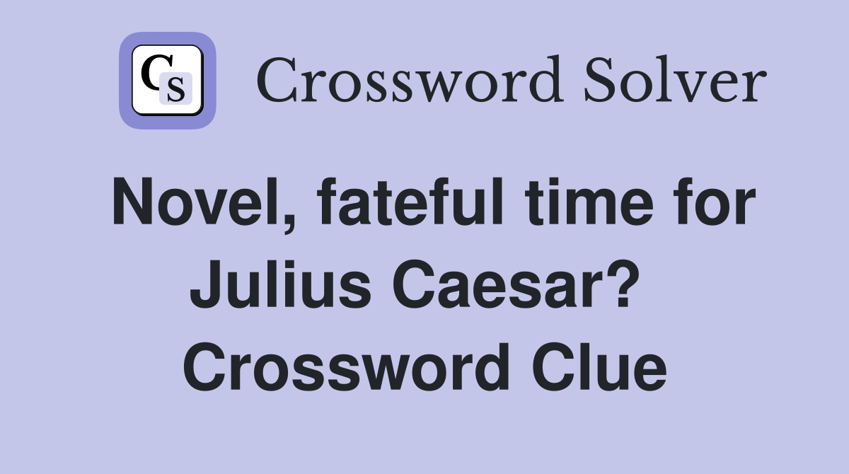 Novel, fateful time for Julius Caesar?  Crossword Clue