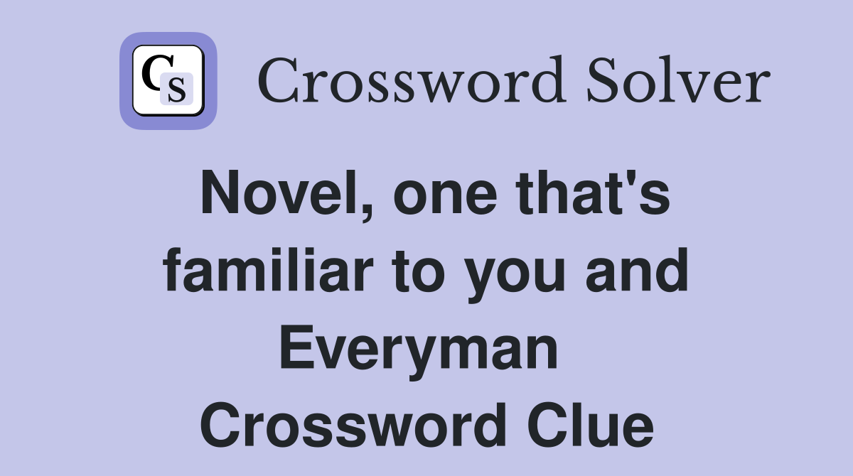 Novel, one that's familiar to you and Everyman  Crossword Clue