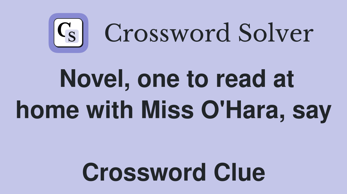 Novel, one to read at home with Miss O'Hara, say  Crossword Clue