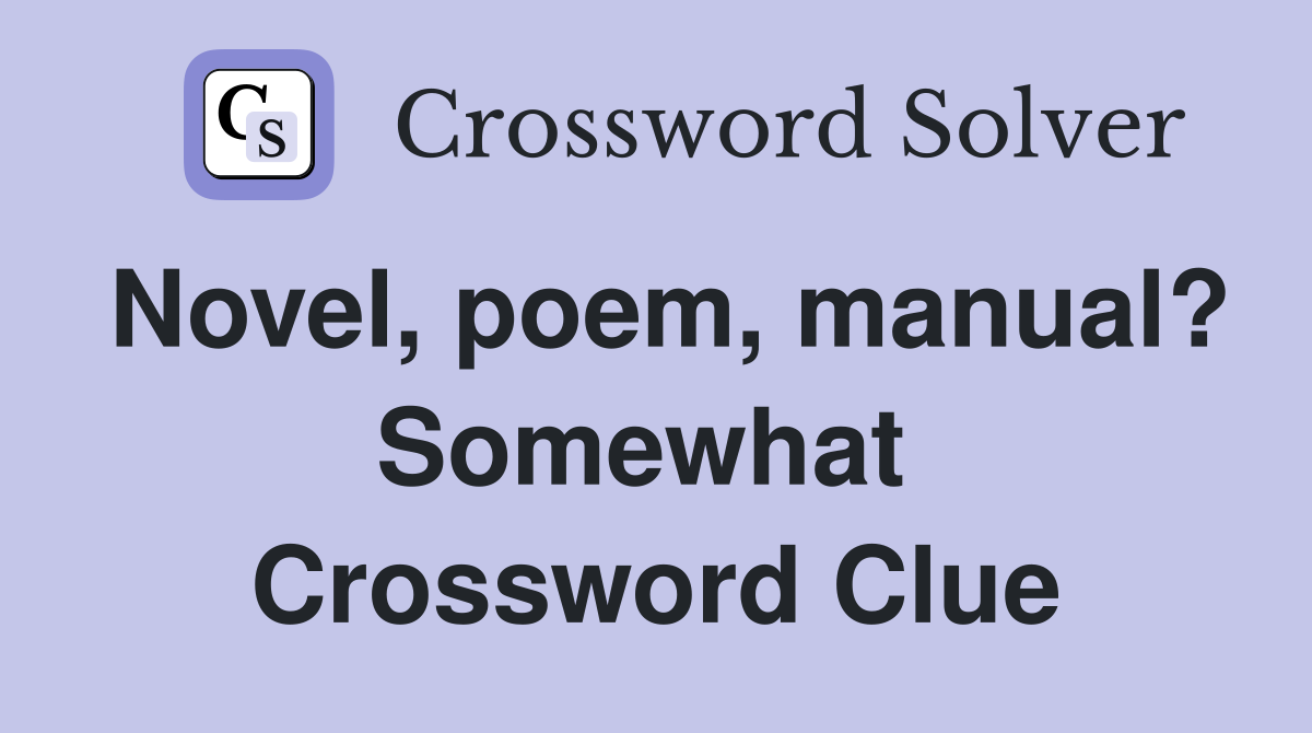 Novel, poem, manual? Somewhat  Crossword Clue