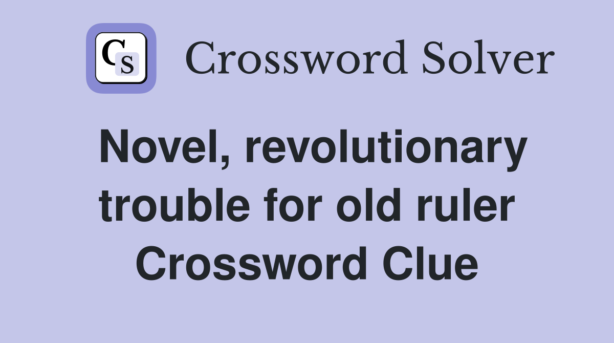 Novel, revolutionary trouble for old ruler Crossword Clue
