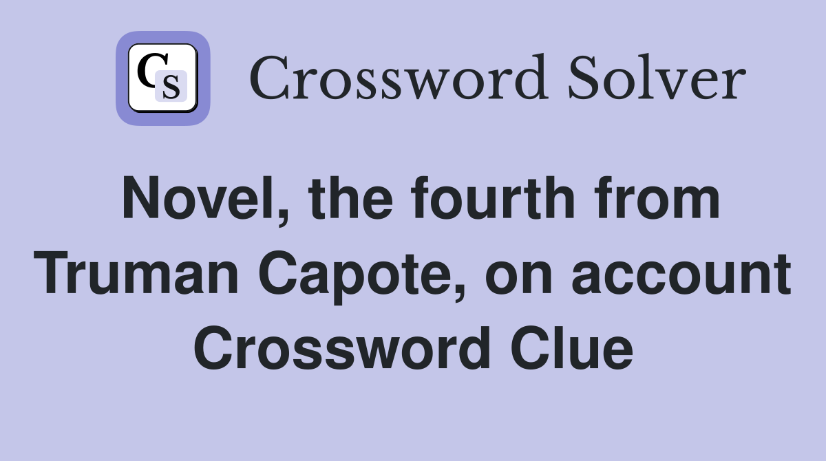 Novel, the fourth from Truman Capote, on account Crossword Clue